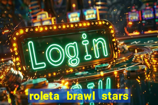 roleta brawl stars 2024 84 brawlers